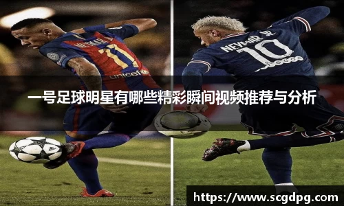 一号足球明星有哪些精彩瞬间视频推荐与分析